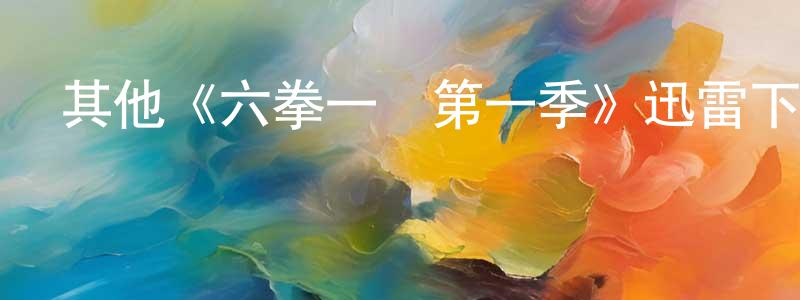 陳俊雷發布其他《六拳一氣第一季》迅雷下載/在線觀看/百度云-動漫/卡通-美劇天堂